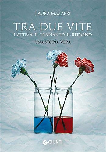 L'attesa, il trapianto, il ritorno Nella vita di molti capita un qualche evento che segna il confine tra un prima e un dopo. Uno spartiacque.