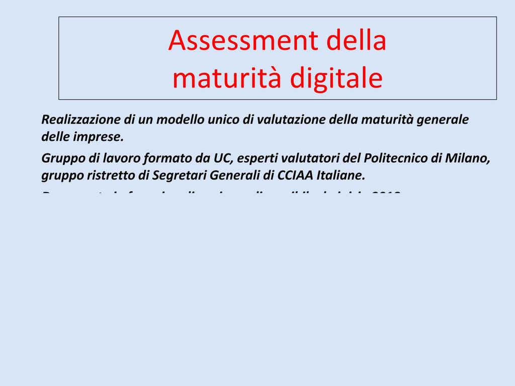 Assessment della maturità digitale Realizzazione di un modello unico di valutazione della maturità generale delle imprese.