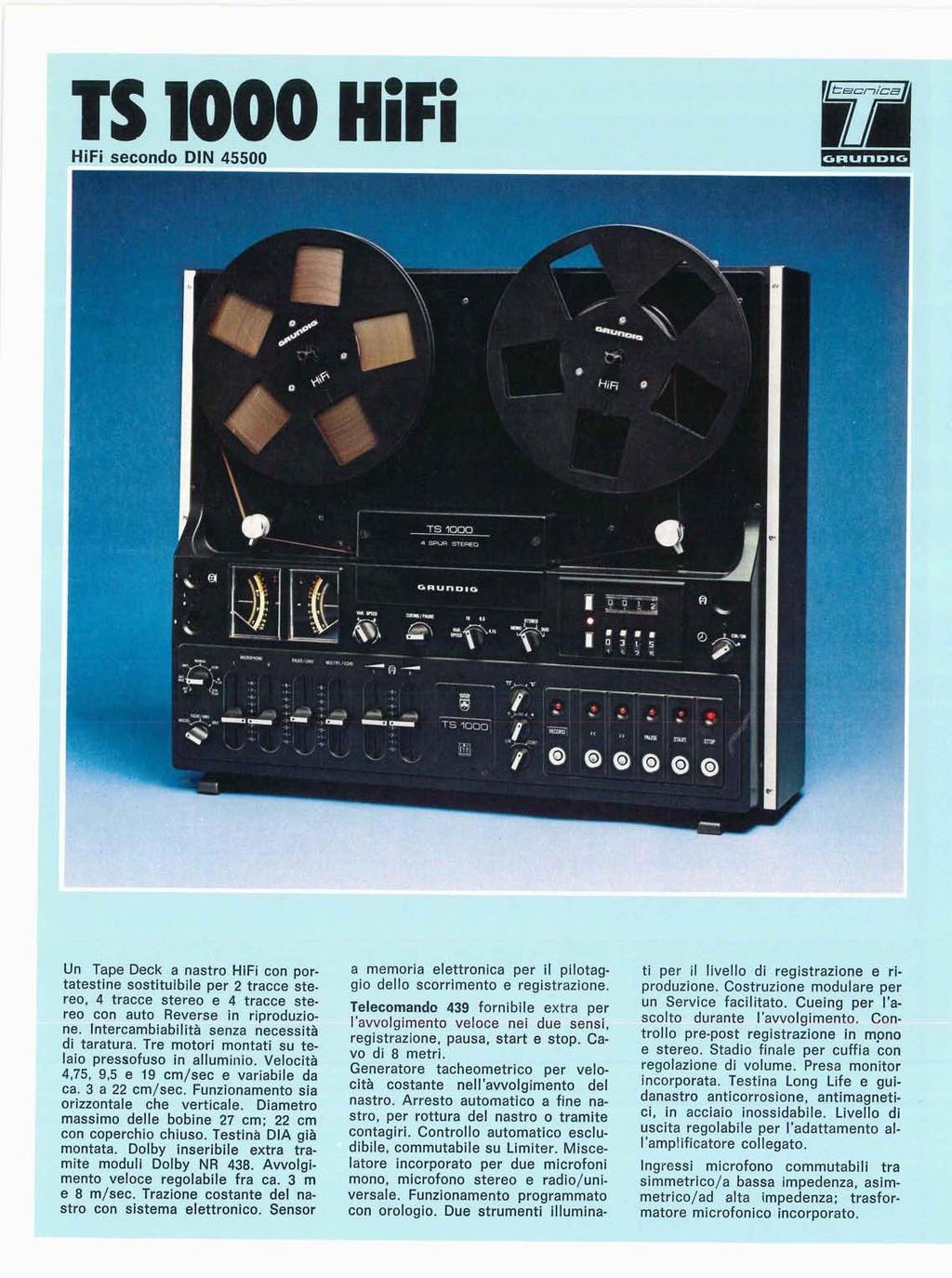 TS1000 HiFi HiFi secondo DIN 45500 Un Tape Deck a nastro HiFi con portatesene sostituibile per 2 tracce stereo, 4 tracce stereo e 4 tracce stereo con auto Reverse in riproduzione.