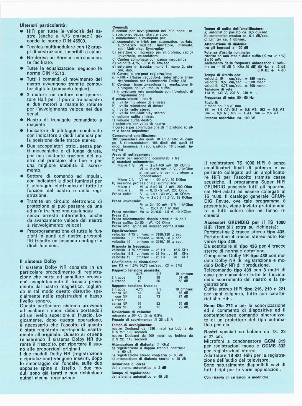 Ulteriori particolarità: HiFi per tutte le velocità del nastro (anche a 4,75 cm/sec!) secondo le norme DIN 45500. Tecnica multimodulare con 12 gruppi di costruzione, inseribili a spine.