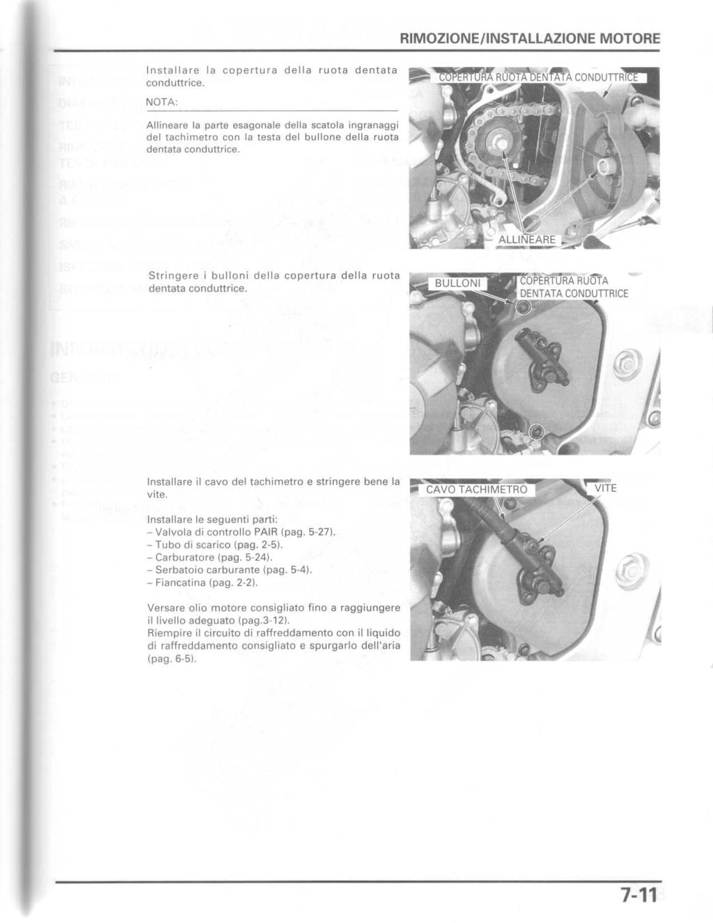 . Installare la copertura della ruota dentata conduttrice NOTA : Allineare la parte esagonale della scatola ingranaggi del tachimetro con la testa del bullone della ruota dentata conduttrice.