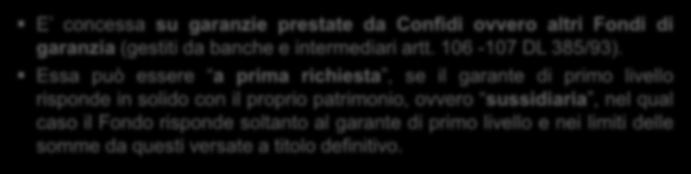 mila euro in Abruzzo, e a 150 mila euro nelle Marche. Controgaranzia Cogaranzia E concessa su garanzie prestate da Confidi ovvero altri Fondi di garanzia (gestiti da banche e intermediari artt.