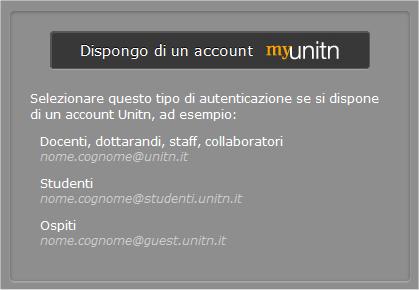 Le credenziali di ateneo Per accedere con le credenziali di ateneo è sufficiente un clic sul pulsante Dispongo di un account myunitn (figura in basso a sinistra), in automatico il sistema presenterà