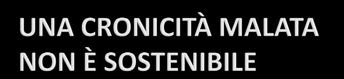 Il numero dei cronici aumenta continuamente Aumenta l attesa di vita Migliorano le sopravvivenze Aumentano i costi dell assistenza