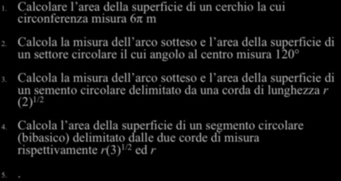 Esercizi 1. Calcolare l area della superficie di un cerchio la cui circonferenza mura 6π m 2.