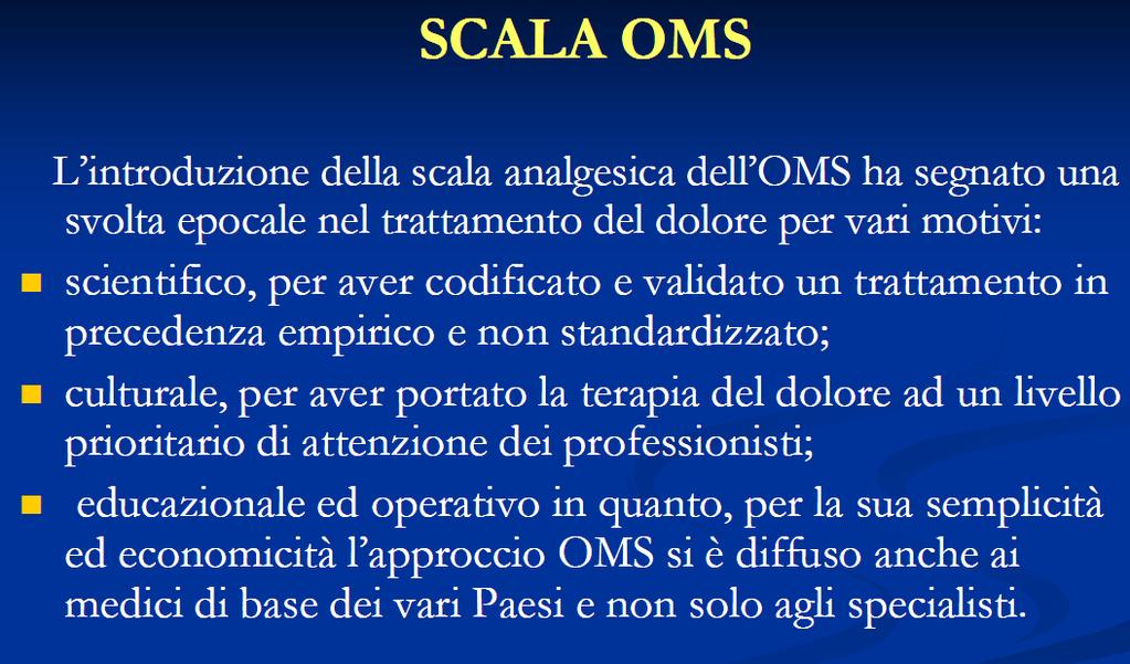 Terapia del dolore oncologico: la scala dell OMS e la sua evoluzione Freedom from cancer pain Opioid for moderate to severe pain ± Nonopioid ± Adjuvant 3 Pain persisting or increasing Opioid for mild