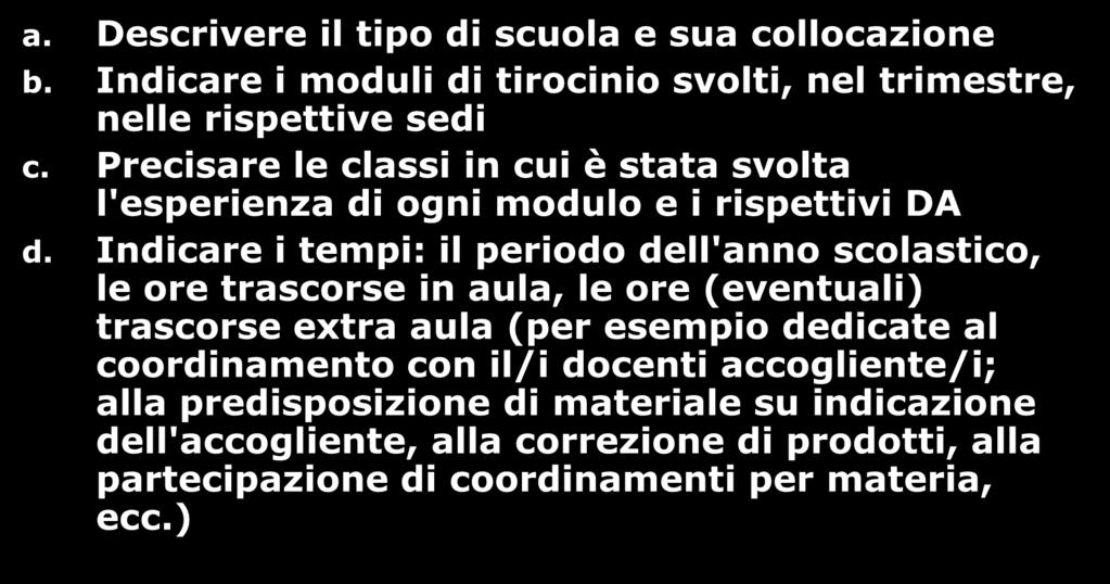 La relazione di tirocinio 1 (un diario di bordo) PRIMA PARTE a. Descrivere il tipo di scuola e sua collocazione b. Indicare i moduli di tirocinio svolti, nel trimestre, nelle rispettive sedi c.