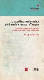 La rilevazione sui minori in struttura del 2009 e del 2010 L accoglienza residenziale per bambini e ragazzi in Toscana Dimensioni, caratteristiche e