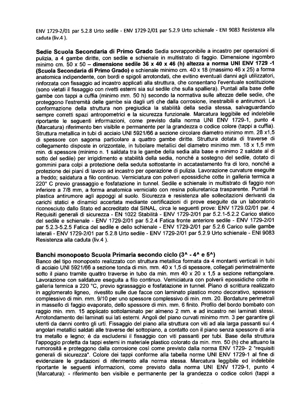 ENV 1729-2/01 par 5.2.8 Urto sedile - ENV 1729-2/01 par 5.2.9 Urto schienale - ENI 9083 Resistenza alla caduta (liv.4 ).