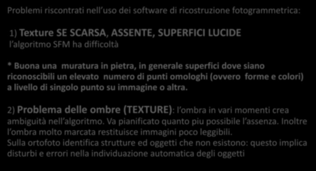 OSSERVAZIONI FINALI Problemi riscontrati nell uso dei software di ricostruzione fotogrammetrica: 1) Texture SE SCARSA, ASSENTE, SUPERFICI LUCIDE l algoritmo SFM ha difficoltà * Buona una muratura in