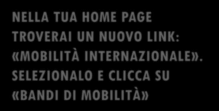 ACCEDI AI BANDI DI MOBILITÀ Mobilità internazionale Bandi di mobilità NELLA TUA HOME PAGE