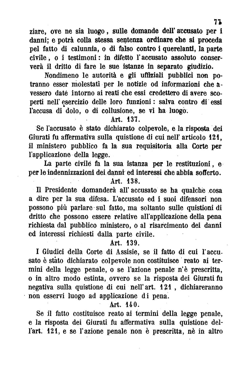 71 ziare, ove ne sia luogo, sulle domande dell' accusato per i danni; e potrà colla stessa sentenza ordinare che si proceda pel fatto di calunnia, o di falso contro i querelanti, la parte civile, o i