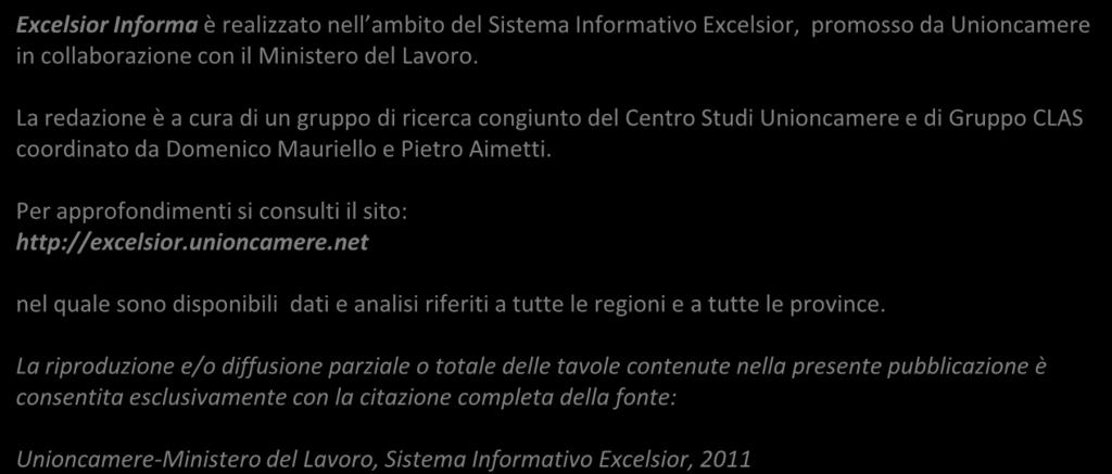 Tale universo è costituito dalle imprese con almeno un dipendente medio al 2008, desunto dal Registro Imprese integrato con i dati ottenuti da altre fonti (in particolare INPS e ISTAT).