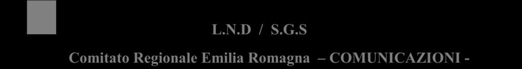 L.N.D / S.G.S Comitato Regionale Emilia Romagna COMUNICAZIONI - Per info C.R.E.R. - SGS: http://www.figc-dilettanti-er.it/comunicati.