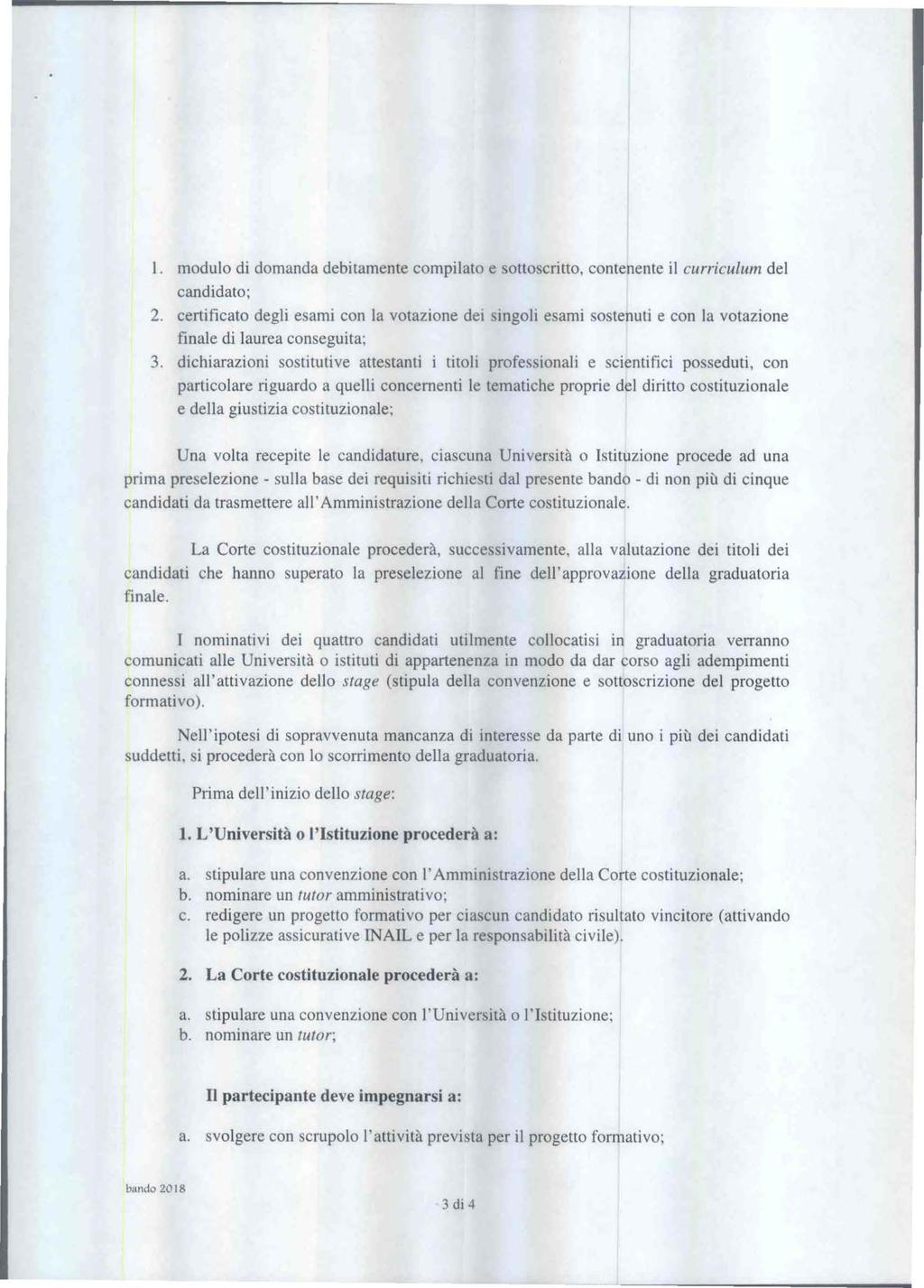 I. modulo di domanda debitamente compilato e sottoscritto, contenente il curriculum del candidato; 2.