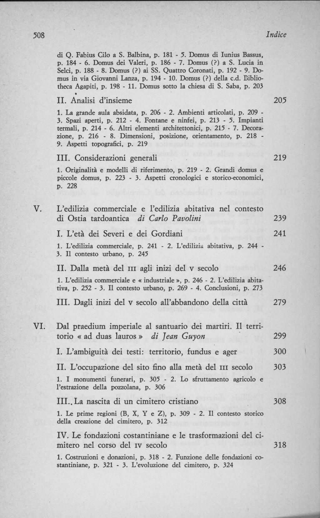 508 Indice di Q. Fabius Cilo a S. Balbina, p. 181-5. Domus di lunius Bassus, p. 184-6. Domus dei Valeri, p. 186-7. Domus (?) a S. Lucia in Selci, p. 188-8. Domus (?) ai SS. Quattro Coronati, p. 192-9.