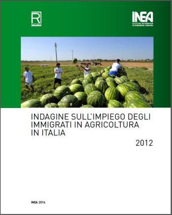 INDAGINE SULL'IMPIEGO DEGLI IMMIGRATI IN AGRICOLTURA IN ITALIA 2013 È disponibile on line il Rapporto Indagine sull'impiego degli immigrati in agricoltura in Italia 2013 relativa all'anno 2012.