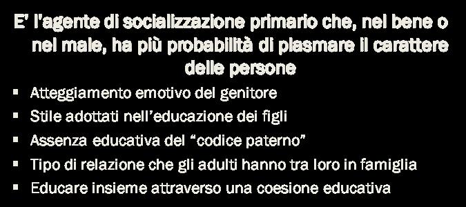 LA FAMIGLIA E l agente di socializzazione primario che, nel bene o nel male, ha più probabilità di plasmare il carattere delle persone Atteggiamento emotivo del genitore Stile