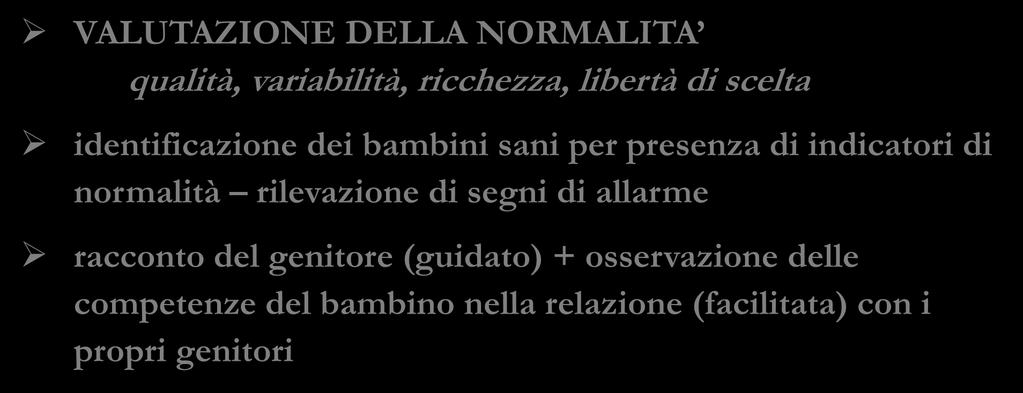 VALUTAZIONE NEUROEVOLUTIVA 0-3 ANNI BASI CONCETTUALI E METODOLOGICHE VALUTAZIONE DELLA NORMALITA qualità, variabilità, ricchezza, libertà di scelta identificazione dei bambini sani per presenza di