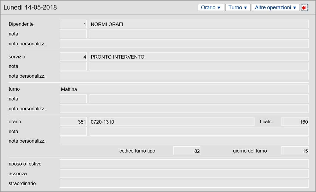 Il dipendente 1 NORMI ORAFI con le eventuali note Il servizio 4 PRONTO INTERVENTO con le eventuali note Il turno Mattina con le eventuali note L orario 351 0720-1310, il codice del tipo calcolo 160,