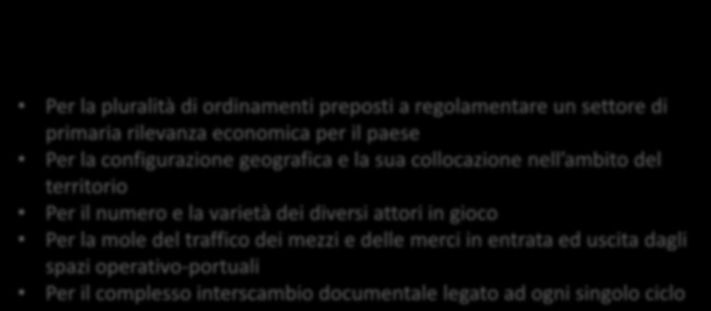 Il Nodo logistico portuale Il nodo logistico portuale: un sistema complesso Per la pluralità di ordinamenti preposti a regolamentare un settore di primaria rilevanza economica per il paese Per la