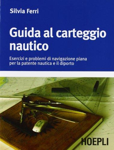 nautica e Guida al carteggio nautico. Esercizi e soluzioni dei problemi di navigazione piana per la patente nautica e da diporto Télécharger ou Lire en ligne Guida al carteggio nautico.