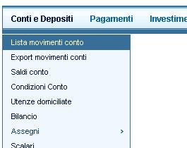 11. Lista movimenti conto Per visualizzare i movimenti di conto corrente eseguire le seguenti operazioni: Selezionare il menù Conti e Depositi; Selezionare la