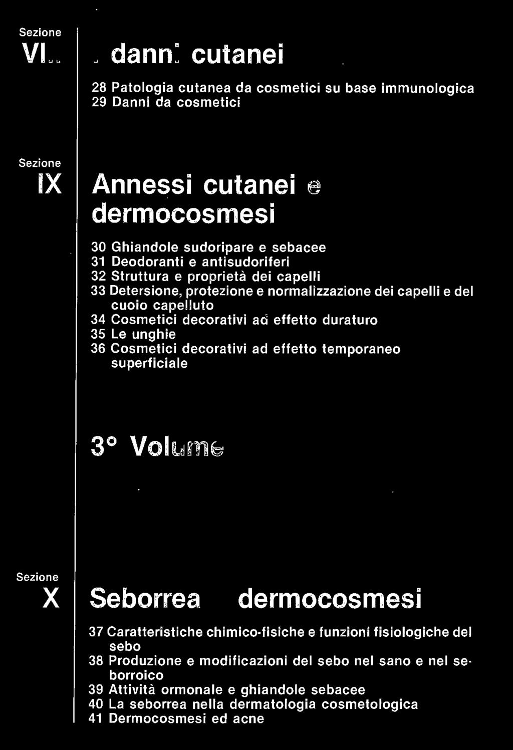 effetto duraturo 35 Le unghie 36 Cosmetici decorativi ad effetto temporaneo superficiale 3 Volume X Seborrea e dermocosmesi 37 Caratteristiche chimico-fisiche e funzioni