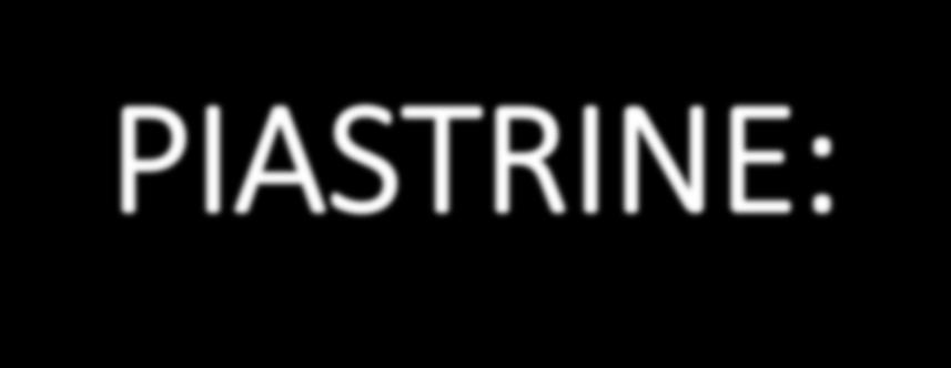 PIASTRINE: sono piccole porzioni cellulari anucleate che derivano dalla frammentazione del citoplasma di cellule del midollo osseo dette megacariociti normalmente sono in numero di 200.000-300.