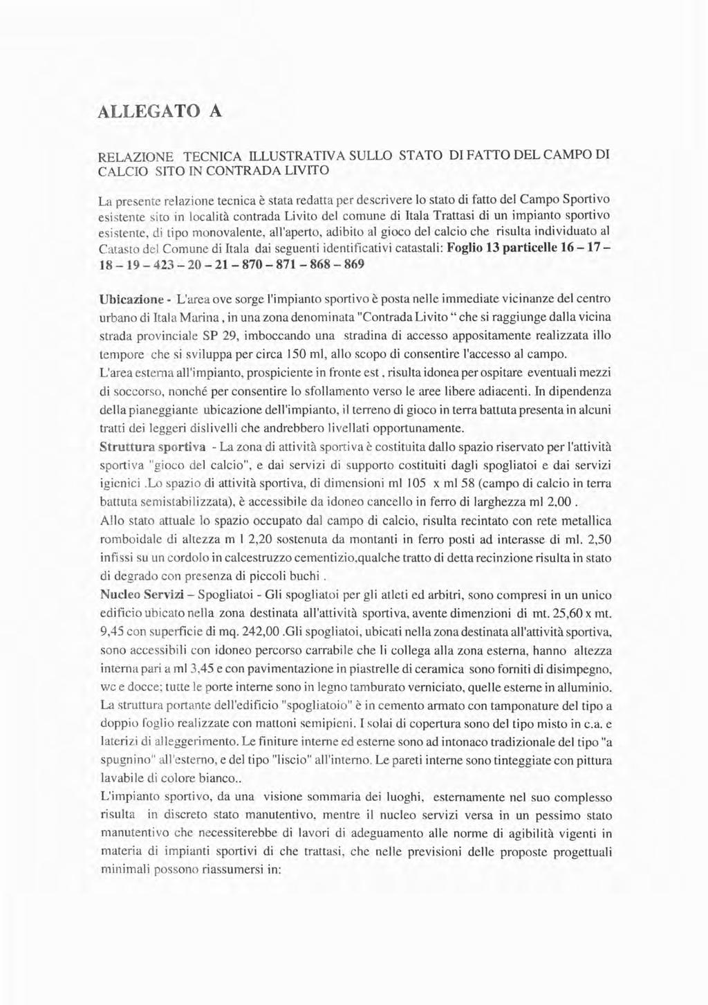 ALLEGATO A RELAZIONE TECNICA ILLUSTRATIVA SULLO STATO DI FATTO DEL CAMPO DI CALCIO SITO IN CONTRADA LIVITO La presente relazione tecnica è stata redatta per descrivere lo stato di fatto del Campo