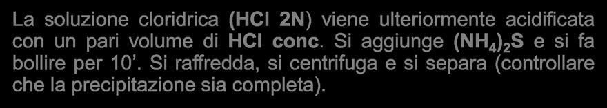 Ricerca dell arsenico La soluzione cloridrica (HCl 2N) viene ulteriormente acidificata con un pari volume di HCl conc. Si aggiunge (NH 4 ) 2 S e si fa bollire per 10.