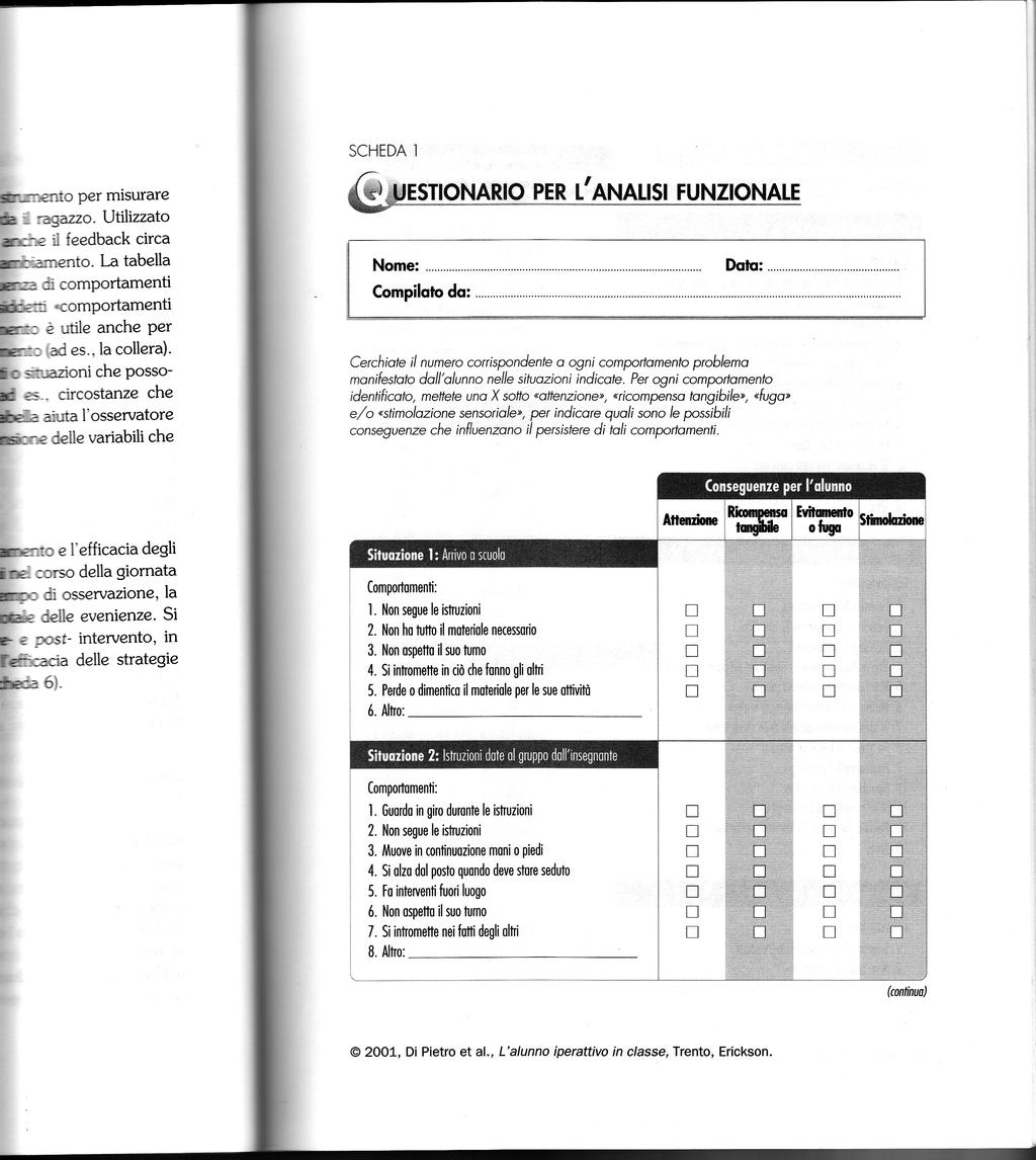 Esempi di schede osservative Esistono schede osservative già pronte ma possiamo anche costruircele su misura: l importante è avere