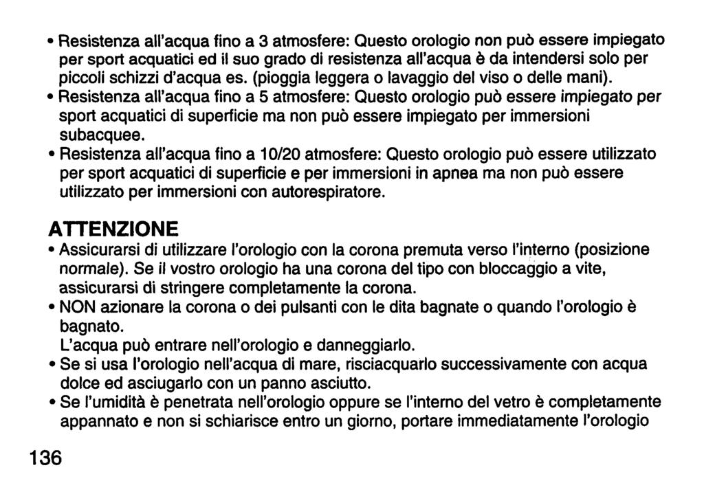 Resistenza all'acqua fino a 3 atmosfere: Questo orologio non può essere impiegato per sport acquatici ed ilsuo grado di resistenza all'acqua è da intendersi solo per piccoli schizzi d'acqua es.