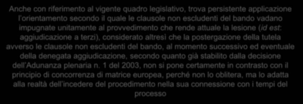 che rende attuale la lesione (id est: aggiudicazione a terzi), considerato altresì che la postergazione della tutela avverso le clausole non escludenti del bando, al momento successivo ed eventuale