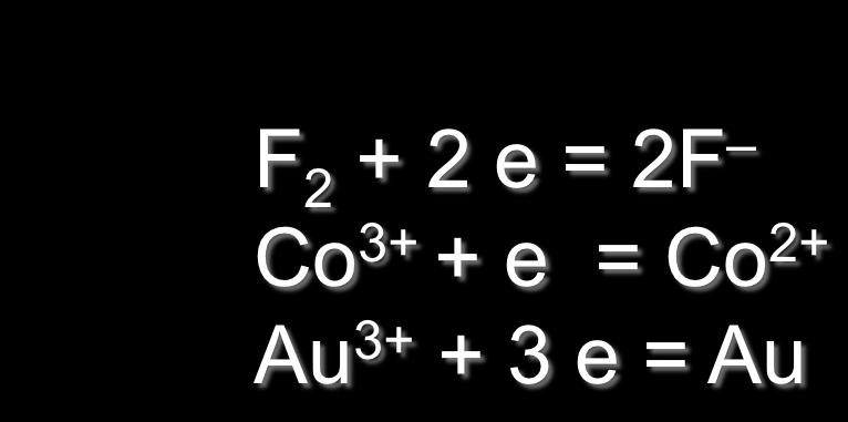 21 * * * F 2 + 2 e = 2F Co 3+ + e = Co 2+ Au 3+ + 3 e =