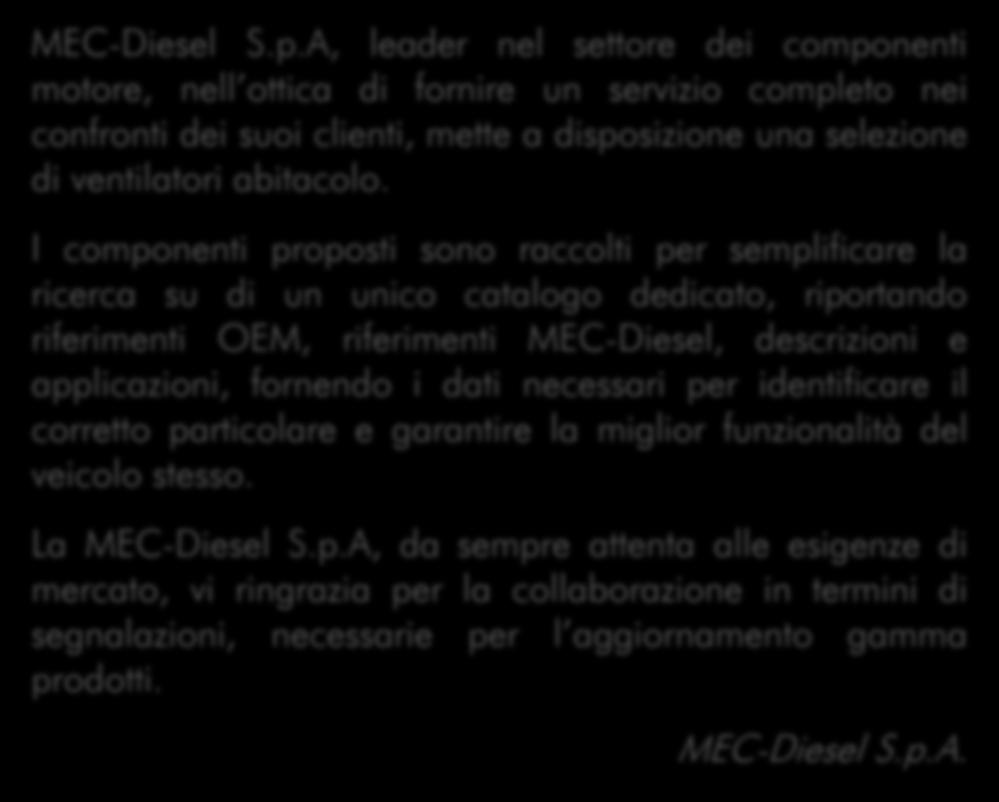 I componenti proposti sono raccolti per semplificare la ricerca su di un unico catalogo dedicato, riportando riferimenti OEM, riferimenti MEC-Diesel, descrizioni e applicazioni, fornendo i dati