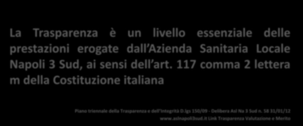 La Trasparenza è un livello essenziale delle prestazioni erogate dall Azienda Sanitaria Locale Napoli 3 Sud, ai sensi dell art.