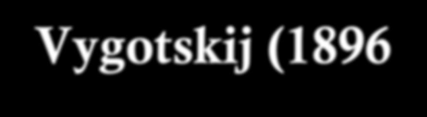 Lëv Semënovič Vygotskij (1896-1934) La biografia e la formazione La tesi della priorità dell azione sulla cognizione Il salto