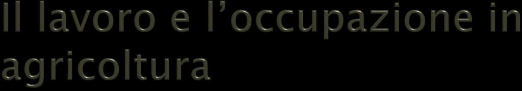 La nozione economico-contabile di lavoro come fattore produttivo risulta solo in parte appropriata al panorama dell agricoltura italiana, infatti il lavoro produce: valore aggiunto, contabilizzabile,