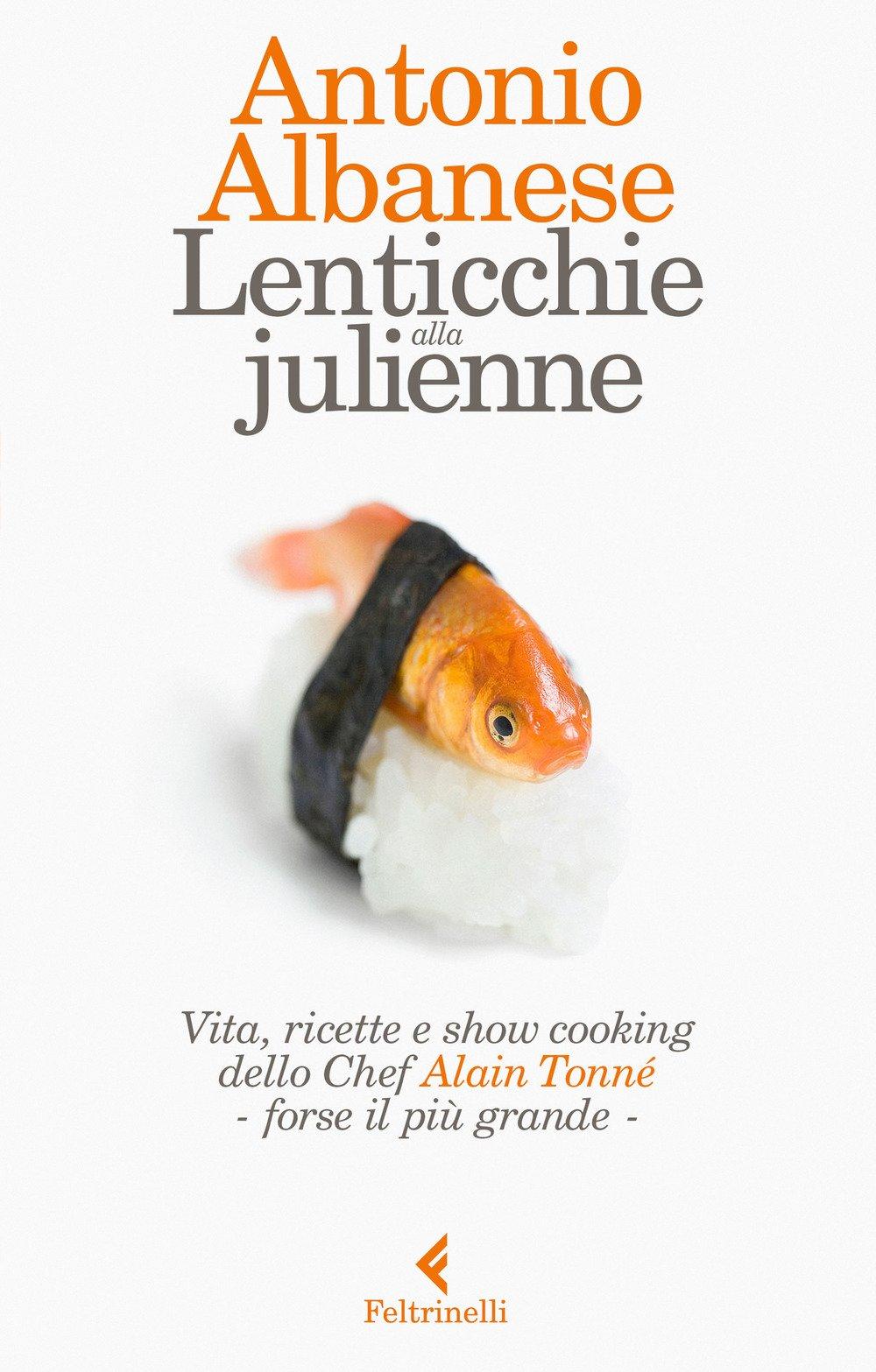 Lenticchie alla julienne. Vita, ricette e show cooking dello chef Alain Tonné, forse il più grande Â«Molti sono i cuochi, ma c'ã un solo Alain TonnÃ.