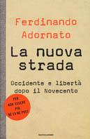 LA NUOVA STRADA OCCIDENTE E LIBERTA DOPO IL NOVECENTO L ULTIMO LIBRO DI FERDINANDO ADORNATO Il libro scritto da Ferdinando Adornato dal titolo La nuova strada, occidente e libertà dopo il novecento,