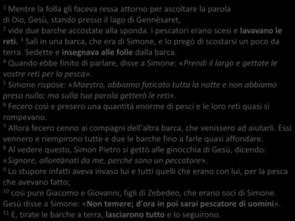 Lc 5, 1-11 1 Mentre la folla gli faceva ressa attorno per ascoltare la parola di Dio, Gesù, stando presso il lago di Gennèsaret, 2 vide due barche accostate alla sponda.