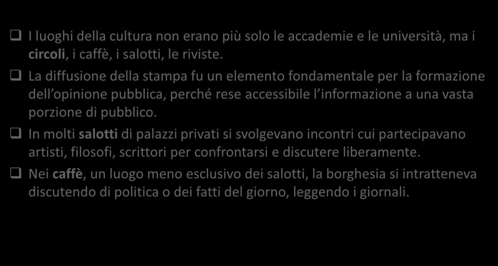 La libera circolazione delle idee I luoghi della cultura non erano più solo le accademie e le università, ma i circoli, i caffè, i salotti, le riviste.