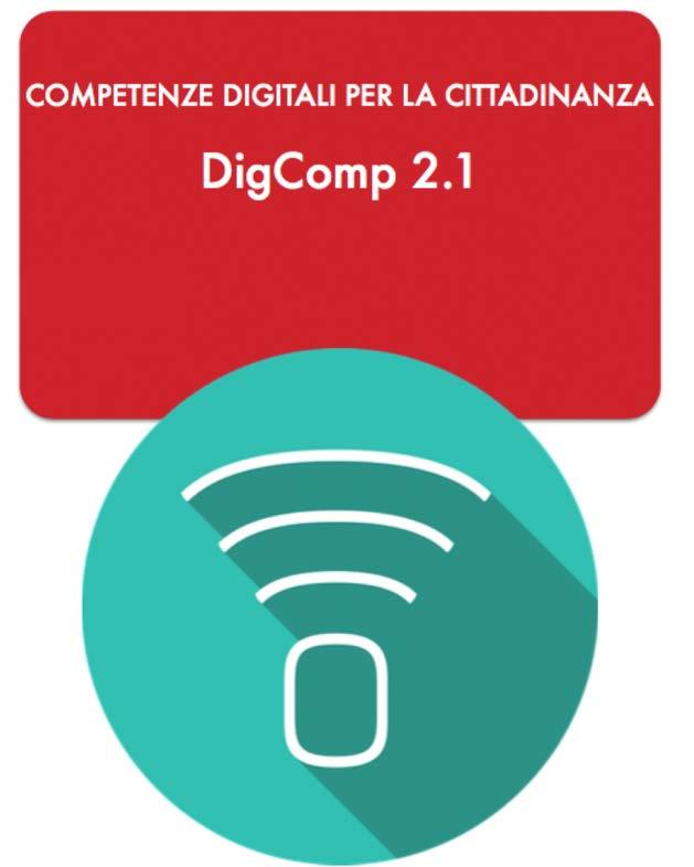 DigComp 2.1 Le competenze per la cittadinanza digitale Organizzato in 5 dimensioni: 1. Aree di competenza (5 aree) 2.