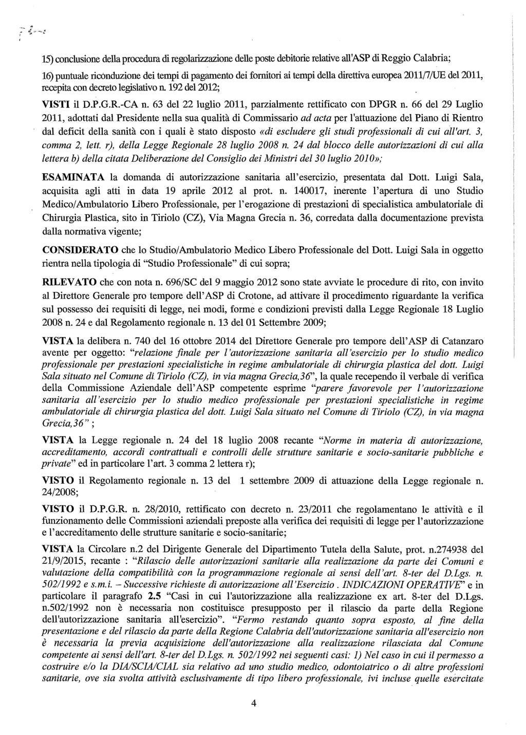 15)conclusione della procedura di regolarizzazione delle poste debitorie relative all'asp di Reggio Calabria; 16)puntuale ricònduzione dei tempi di pagamento dei fornitori ai tempi della direttiva