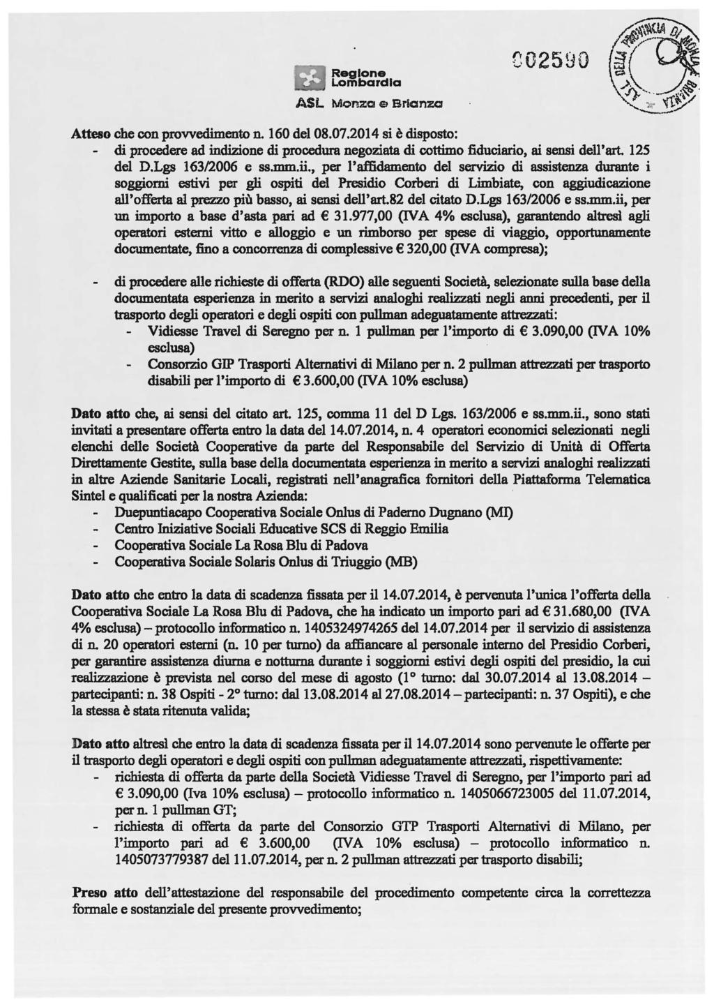 002580 Atteso che con provvedimento n. 160 del 08.07.2014 si è disposto: - di procedere ad indizione di procedura negoziata di cottimo fiduciario, ai sensi dell'art. 125 del D.Lgs 163/2006 e ss.mm.ii.