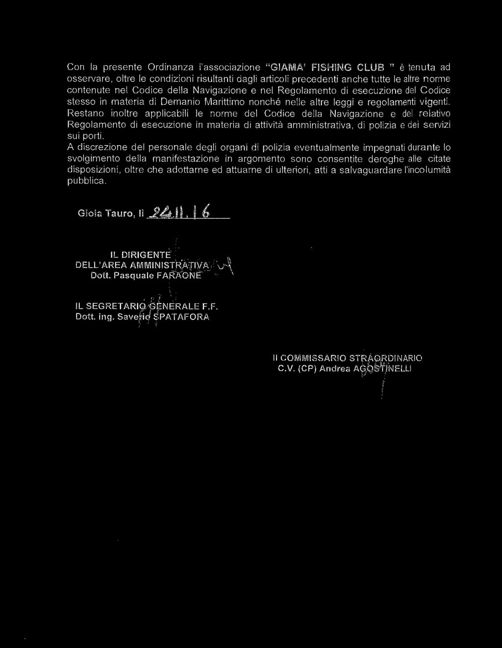 Restano inoltre applicabili le norme del Codice della Navigazione e del relativo Regolamento di esecuzione in materia di attività amministrativa, di polizia e dei servizi su i porti.