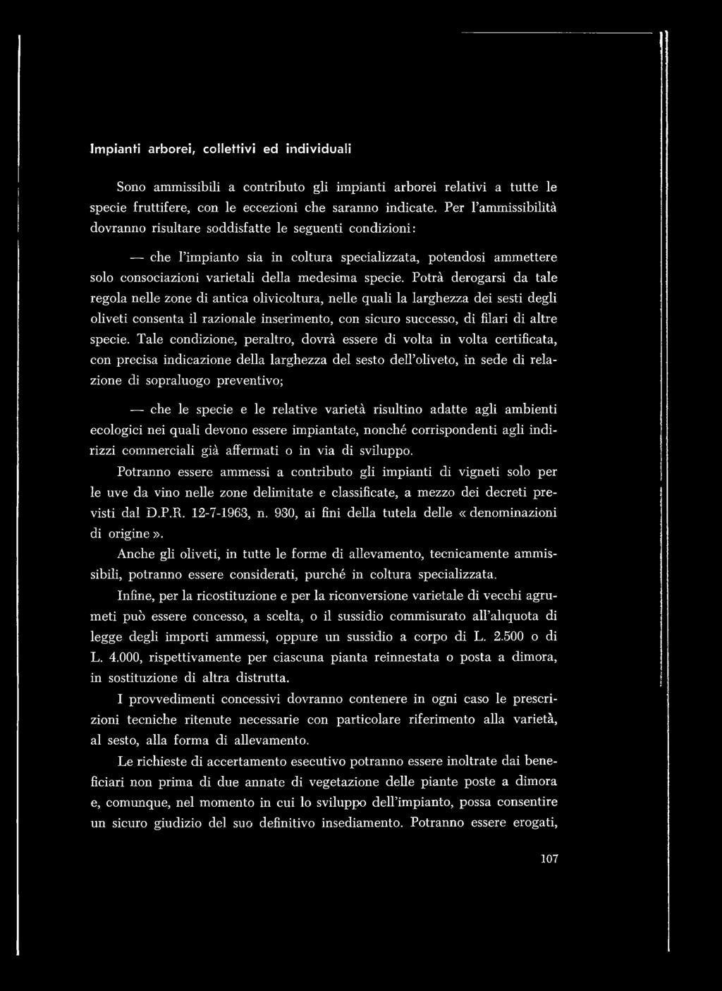 Potrà derogarsi da tale regola nelle zone di antica olivicoltura, nelle quali la larghezza dei sesti degli oliveti consenta il razionale inserimento, con sicuro successo, di filari di altre specie.