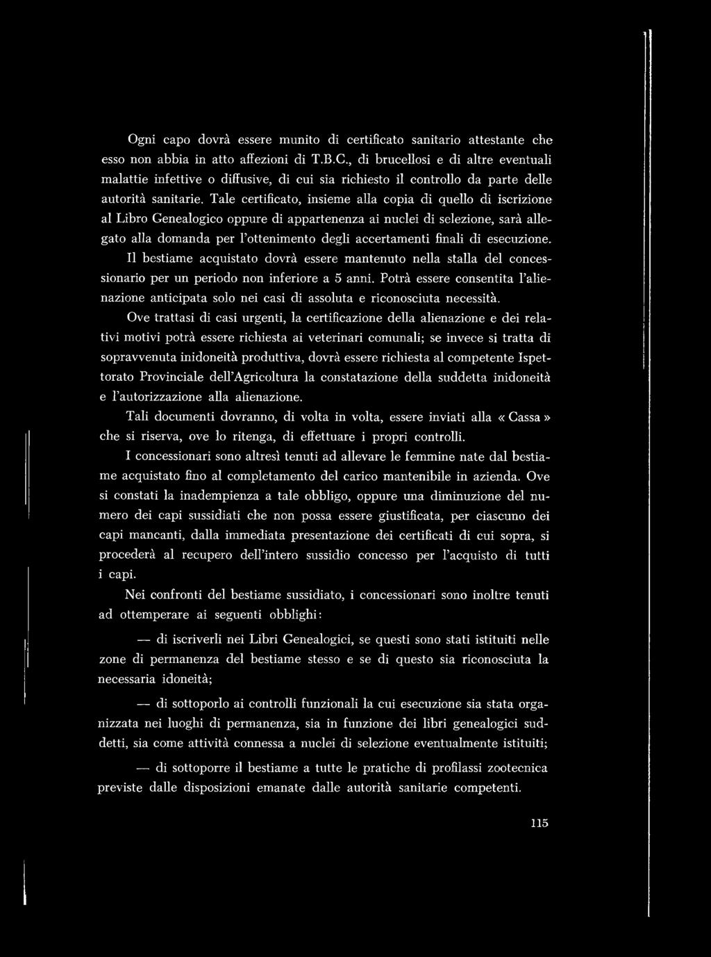 Tale certificato, insieme alla copia di quello di iscrizione al Libro Genealogico oppure di appartenenza ai nuclei di selezione, sarà allegato alla domanda per l ottenimento degli accertamenti finali