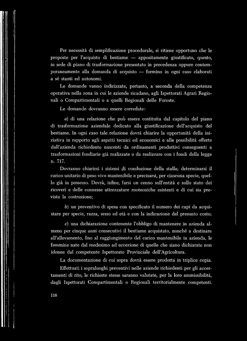 Le domande dovranno essere corredate: a) di una relazione che può essere costituita dal capitolo del piano di trasformazione aziendale dedicato alla giustificazione dell acquisto del bestiame.